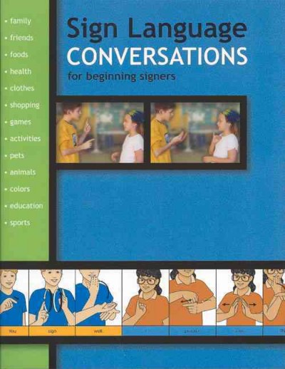 Sign language conversations for beginning signers : [family, friends, foods, health, clothes, shopping, games, activities, pets, animals, colors, education, sports] / illustration and design by Jane Schneider and Kathy Kifer.