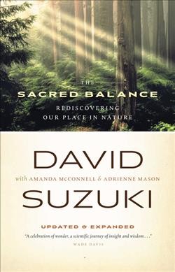 The sacred balance : rediscovering our place in nature / David Suzuki ; with Amanda McConnell & Adrienne Mason.