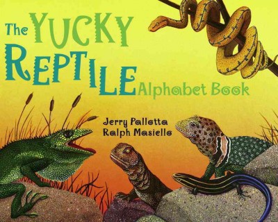 The Yucky Reptile Alphabet Book / by Jerry Pallotta ; illustrated by Ralph Masiello.