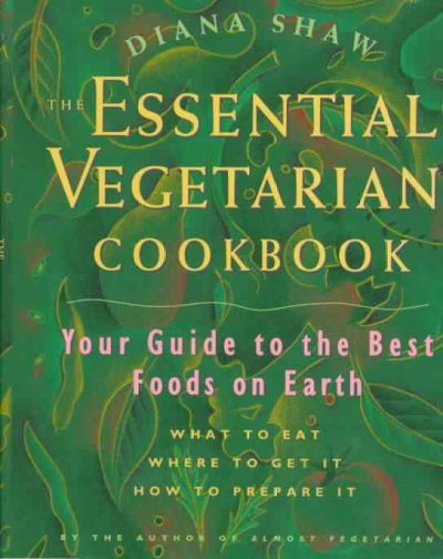 The Essential Vegetarian Cookbook : your guide to the best foods on earth [what to eat, where to get it, how to prepare it] / Diana Shaw ; illustrations by Kathy Warinner.