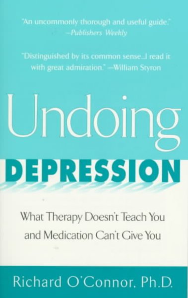 Undoing depression : what therapy doesn't teach you and medication can't give you / Richard O'Connor.