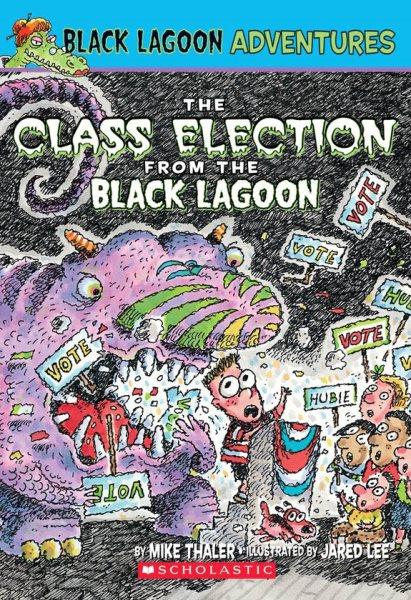 The class election from the Black Lagoon / by Mike Thaler ; pictures by Jared Lee.
