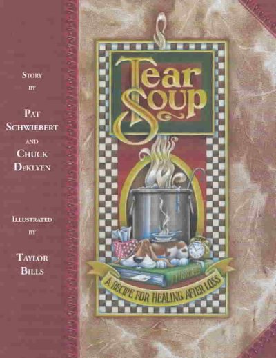 Tear soup : a recipe for healing after loss / story by Pat Schwiebert and Chuck DeKlyen ; illustrated by Taylor Bills.