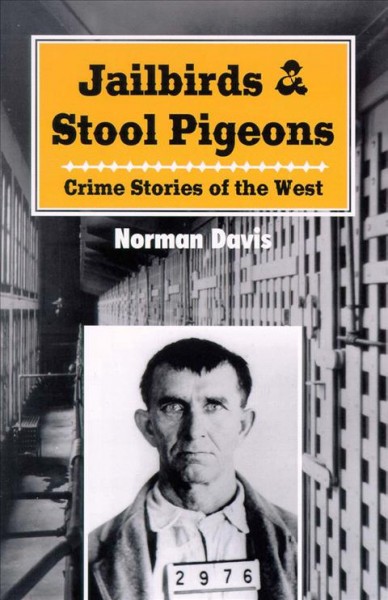 Jailbirds & stool pigeons : crime stories of the west / by Norman L. Davis.