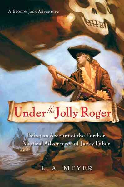 Under the Jolly Roger : being an account of the further nautical adventures of Jacky Faber / L.A. Meyer.