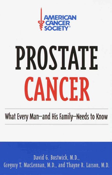 Prostate cancer : what every man--and his family--needs to know / David G. Bostwick, Gregory T. MacLennan, Thayne R. Larson ; editorial project director, Ron Schaumburg.