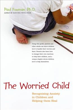 Worried child, The : recognizing anxiety in children and helping them heal.