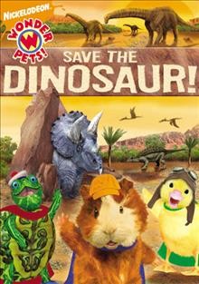 Wonder pets!. Save the dinosaur! [videorecording] / Nickelodeon ; Little Airplane Productions ; director, Jennifer Oxley ; producers, Tone Thyne, Heather Tilert.