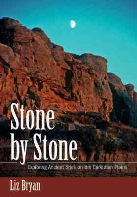 Stone by stone : exploring ancient sites on the Canadian plains / Liz Bryan.