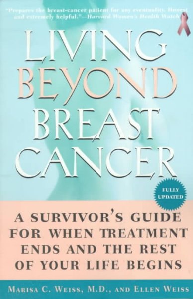 Living beyond breast cancer : a survivor's guide for when treatment ends and the rest of your life begins / Marisa C. Weiss and Ellen Weiss.
