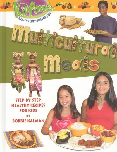 Multicultural meals : [step-by step healthy recipes for kids] / Bobbie Kalman.