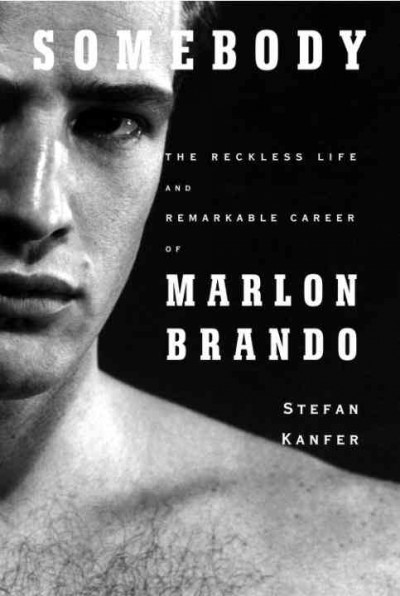 Somebody [electronic resource] : the reckless life and remarkable career of Marlon Brando / Stefan Kanfer.