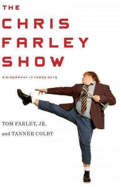 The Chris Farley show [electronic resource] : a biography in three acts / Tom Farley, Jr. and Tanner Colby.