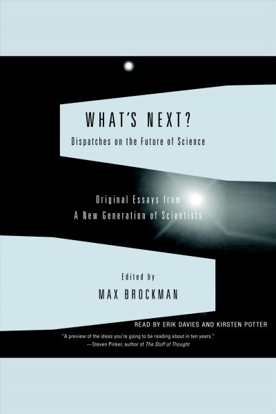 What's next? [electronic resource] : dispatches on the future of science : original essays from a new generation of scientists / edited by Max Brockman.