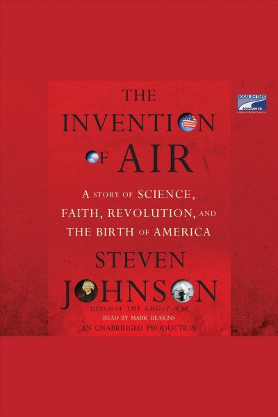 The invention of air [electronic resource] : a story of science, faith, revolution, and the birth of America / Steven Johnson.