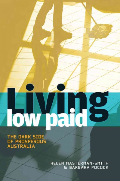 Living low paid [electronic resource] : the dark side of prosperous Australia / Helen Masterman-Smith & Barbara Pocock.