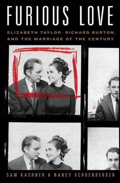 Furious love [electronic resource] : Elizabeth Taylor, Richard Burton, and the marriage of the century / Sam Kashner and Nancy Schoenberger.