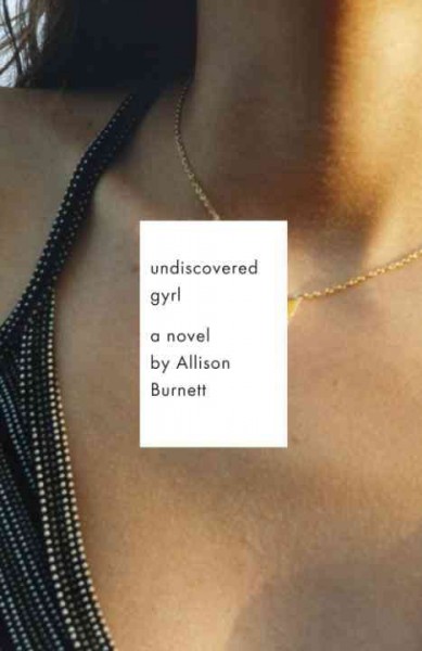 Undiscovered gyrl [electronic resource] : a novel / by Allison Burnett.