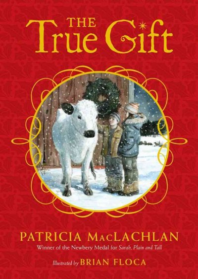 The true gift : a Christmas story / Patricia MacLachlan ; illustrated by Brian Floca. --.