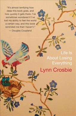 Life is about losing everything / Lynn Crosbie.