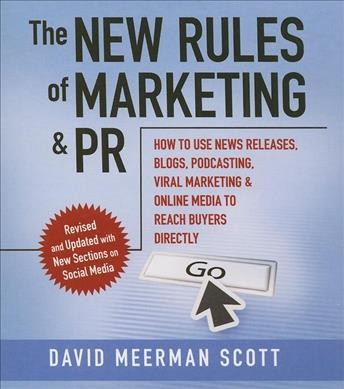 The new rules of marketing & PR [electronic resource] : how to use news releases, blogs, podcasting, viral marketing, and online media to reach buyers directly / David Meerman Scott.