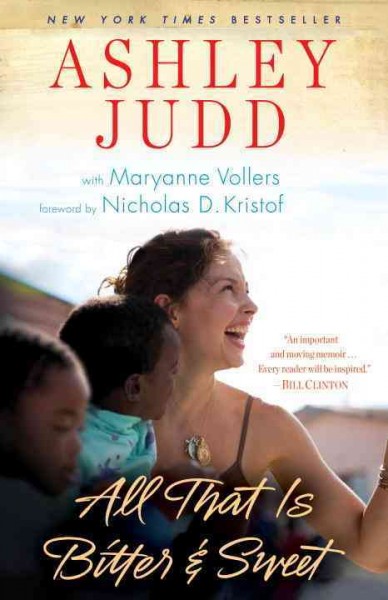 All that is bitter & sweet [electronic resource] : a memoir / Ashley Judd with Maryanne Vollers ; foreword by Nicholas D. Kristof.
