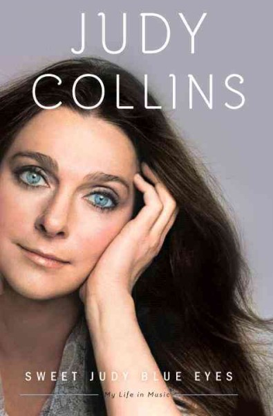 Sweet Judy blue eyes [electronic resource] : my life in music / Judy Collins.