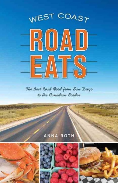 West Coast road eats [electronic resource] : the best road food from San Diego to the Canadian border / Anna Roth.