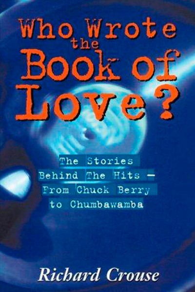 Who wrote the Book of love? [electronic resource] : the stories behind the hits : from Chuck Berry to Chumbawamba / Richard Crouse.