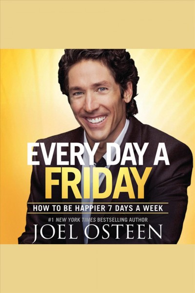 Every day a Friday [electronic resource] : how to be happier 7 days a week / Joel Osteen.