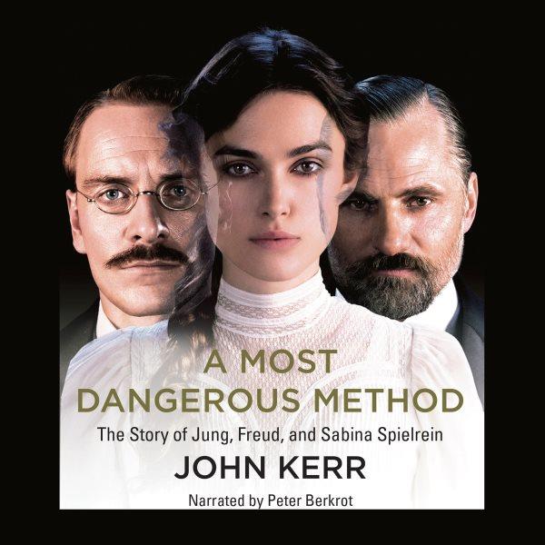 A most dangerous method [electronic resource] : the story of Jung, Freud, & Sabina Speilrein / John Kerr.