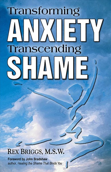 Transforming anxiety, transcending shame / Rex Briggs.