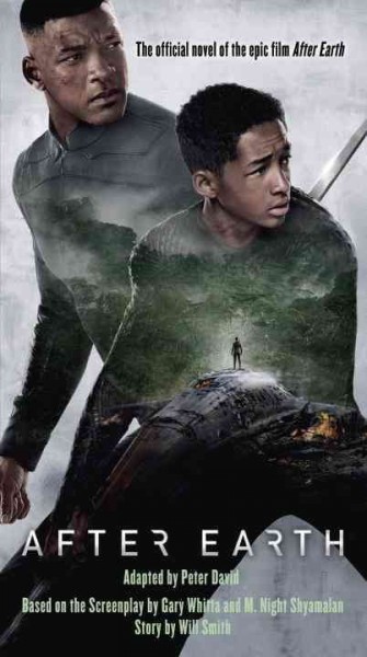 After Earth / Peter David ; based on the screenplay by Gary Whitta and M. Night Shyamalan ; story by Will Smith.