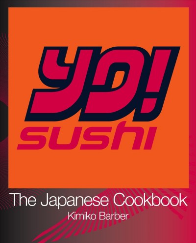 YO! sushi [electronic resource] : the Japanese cookbook / Kimiko Barber.