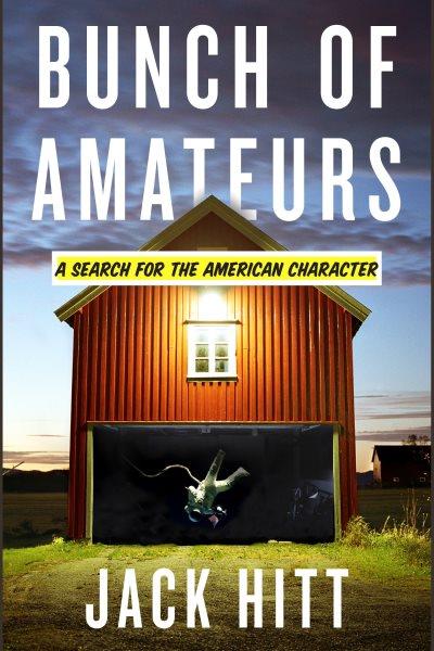 A bunch of amateurs [electronic resource] : a search for the American character / Jack Hitt.