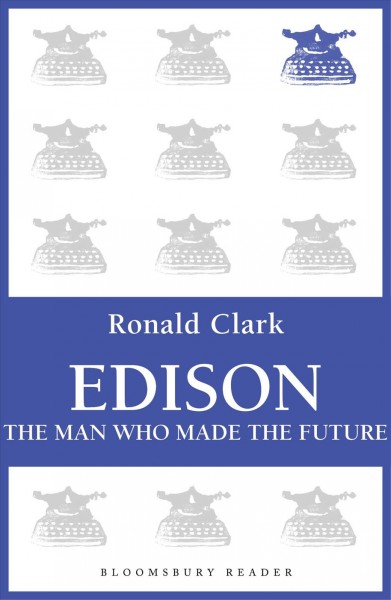 Edison [electronic resource] : the man who made the future / Ronald Clark.