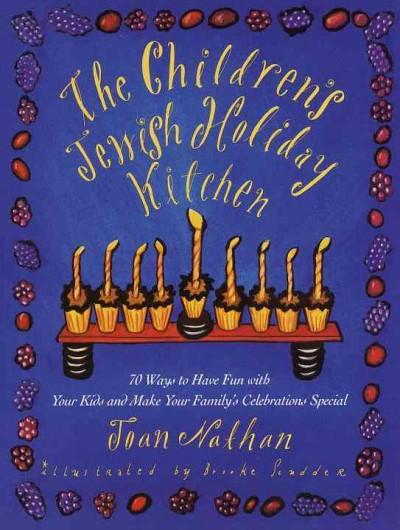 The children's Jewish holiday kitchen [electronic resource] : 70 ways to have fun with your kids and make your family's celebrations special / Joan Nathan ; illustrated by Brooke Scudder.