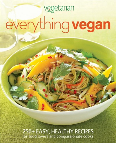 Vegetarian times everything vegan [electronic resource] / edited by Mary Margaret Chappell.