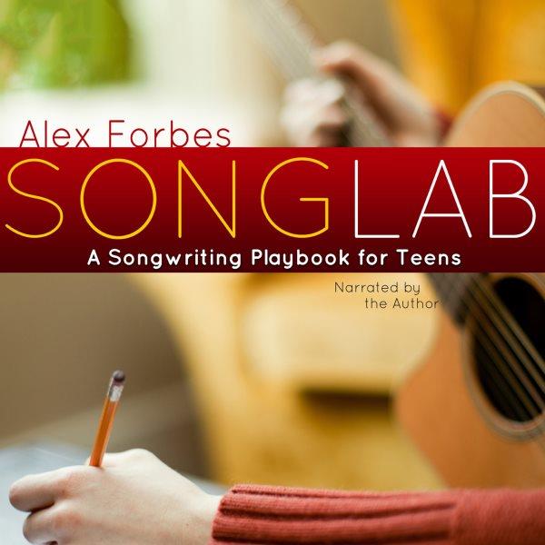 Songlab [electronic resource] : a songwriting playbook for teens / Alex Forbes.