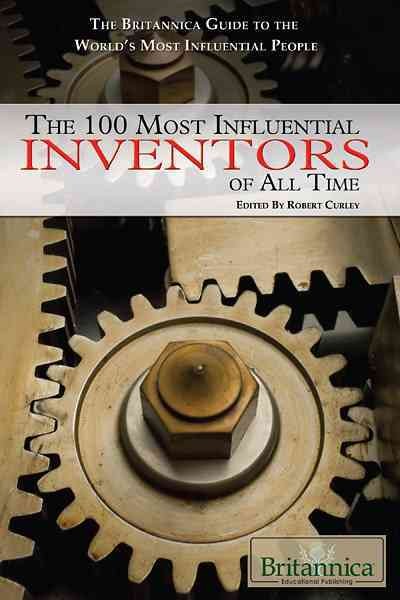 The 100 most influential inventors of all time [electronic resource] / edited by Robert Curley.