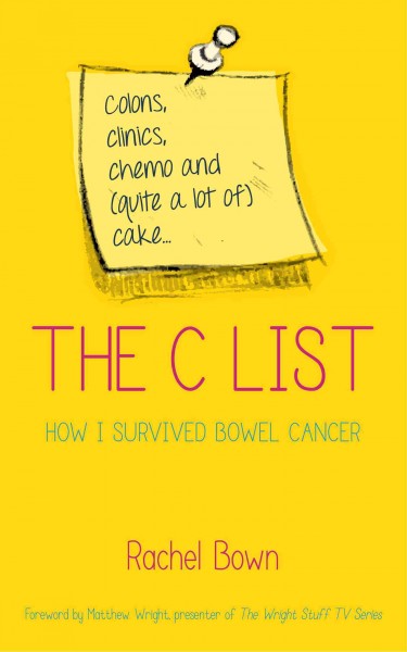 The C list : colons, clinics, chemo and (quite a lot of) cake :  how I survived bowel cancer / Rachel Brown.