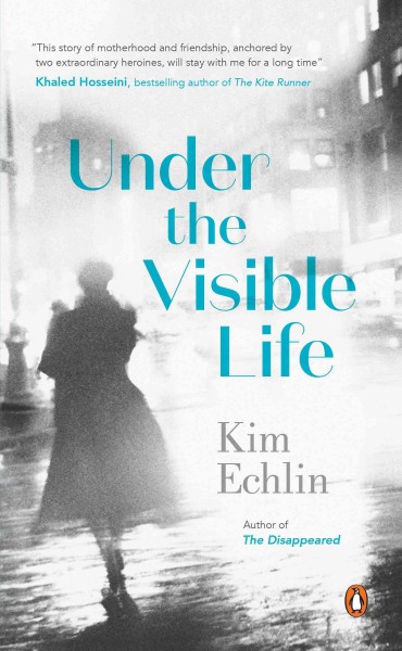 Under the visible life / Kim Echlin.