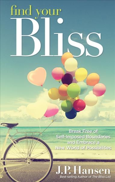 Find your bliss : break free of self-imposed boundaries and embrace a new world of possibilities / J.P. Hansen.