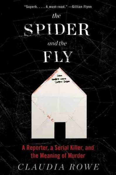 The spider and the fly : a reporter, a serial killer, and the meaning of murder / Claudia Rowe.