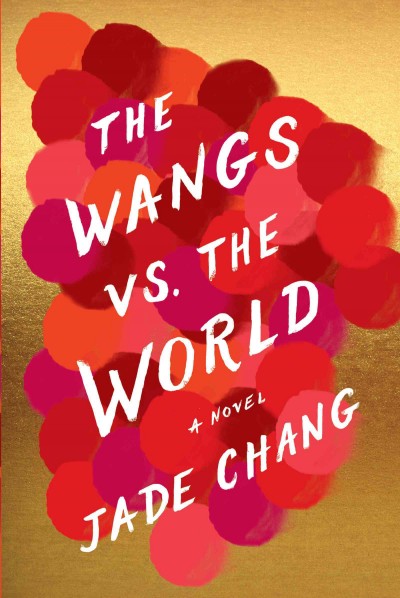 The Wangs vs. the world : a novel / Jade Chang.