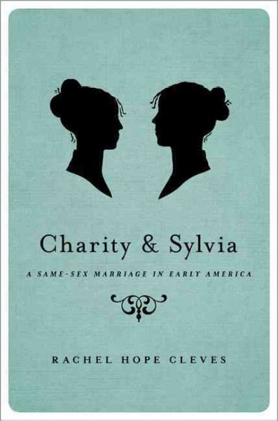 Charity and Sylvia : a same-sex marriage in early America / Rachel Hope Cleves.
