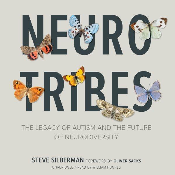 NeuroTribes : the legacy of autism and the future of neurodiversity / Steve Silberman ; foreword by Oliver Sacks.