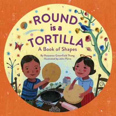 Round is a tortilla : a book of shapes / by Roseanne Greenfield Thong ; illustrated by John Parra.