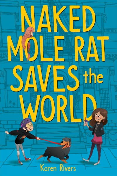 Naked mole rat saves the world / Karen Rivers.