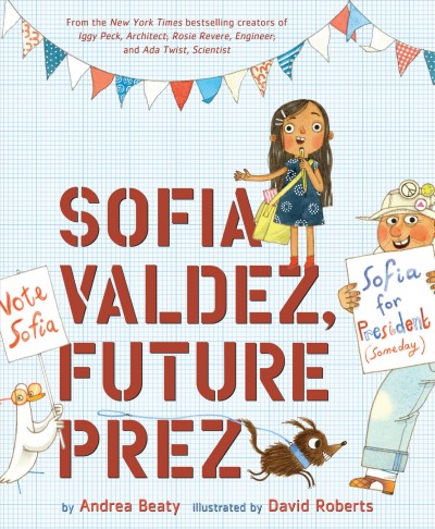 Sofia Valdez, future prez / by Andrea Beaty ; illustrated by David Roberts.